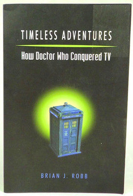 Timeless Adventures How Doctor Who Conquered TV by Robb, Kamera Books 2009