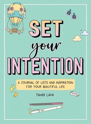 Set Your Intention: A Journal of Lists and Inspiration for Your Beautiful Life b