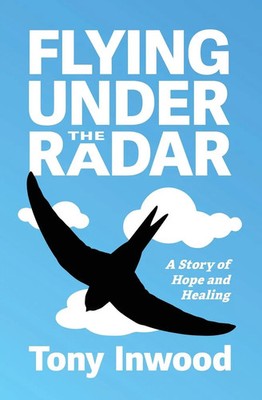 Flying under the Radar A Story of Hope and Healing Tony Inwood Taschenbuch 2023