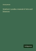 Newton's London Journal Of Arts And Sciences Anonymous