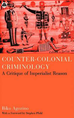 Counter-Colonial Criminology: A Critique Of Imperialist Reason by Biko Agozino