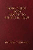 Michael C. Murphy | Who Needs God? Reason To Believe In Jesus | Taschenbuch