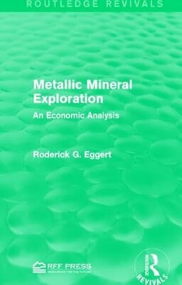 Metallic Mineral Exploration: An Economic Analysis by Roderick G. Eggert ...