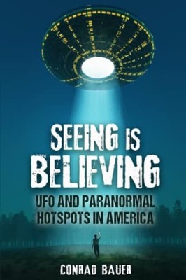 Seeing Is Believing - UFO and Paranor..., Bauer, Conrad