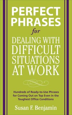 Perfect Phrases for Dealing with Difficult Situations at Work:...