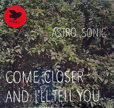 Astro Sonic - Come Closer and I'll Tell You [CD digipak, 2013] New, sealed