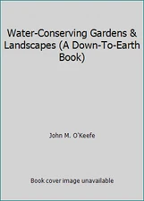 Water-Conserving Gardens & Landscapes (A Down-To-Earth Book) by John M. O'Keefe