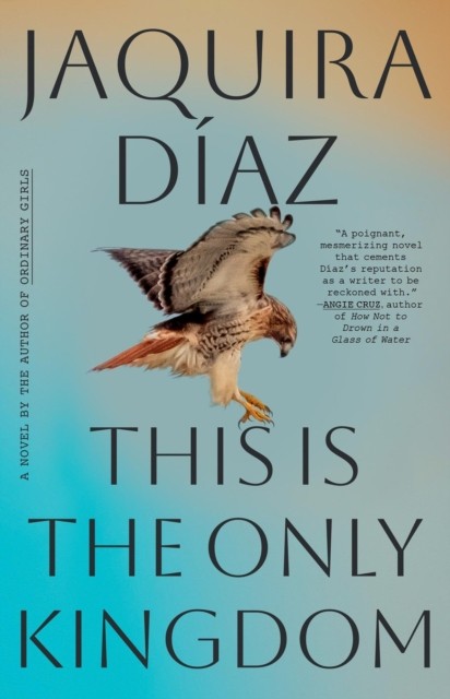 This Is the Only Kingdom A Novel by Jaquira Diaz (Hardback Book)