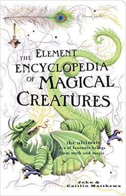 The Element Encyclopedia of Magical Creatures: The Ultimate A-Z of Fantastic Be