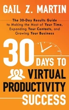 30 Days to Virtual Productivity Success : The 30-day Results Guide to Making ...