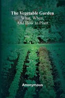 The Vegetable Garden What, When, And How To Plant Anonymous Taschenbuch Englisch