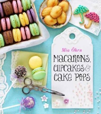 Macarons, Cupcakes & Cake Pops - Hardcover By Ohrn, Mia - VERY GOOD