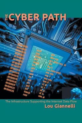The Cyber Path: The Infrastructure Supporting the Internet Data Flow by Lou Gian