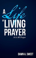 A Life Of Living Prayer It Is All Prayer Dawn A. Sweet Taschenbuch Englisch 2015