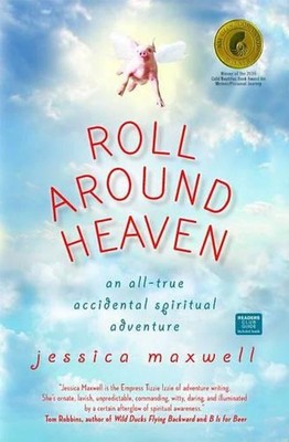Roll Around Heaven: An All-True Accidental Spiritual Adventure by Jessica Maxwel