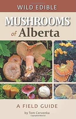WILD EDIBLE MUSHROOMS OF ALBERTA: A FIELD GUIDE By Tom Cervenka **Excellent**