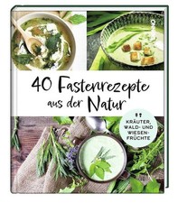 40 Fastenrezepte aus der Natur Kräuter, Wald- und Wiesenfrüchte