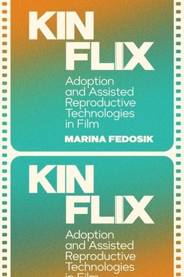Kinflix : Adoption and Assisted Reproductive Technologies in Film, Paperback ...