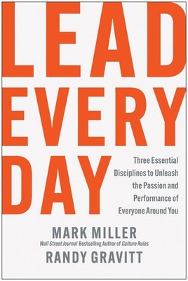 Lead Every Day: Three Essential Disciplines to Unleash the Passion and Performan