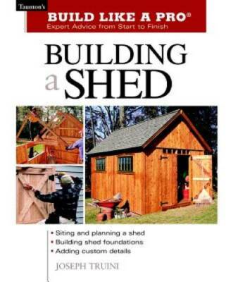 Building a Shed: Siting and Planning a Shed, Building Shed Foundatio - VERY GOOD