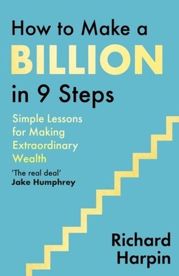 How to Make a Billion in Nine Steps by Richard Harpin Hardback