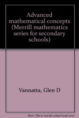 ADVANCED MATHEMATICAL CONCEPTS (MERRILL MATHEMATICS SERIES By Glen D Vannatta VG