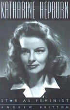 Katharine Hepburn: Star as Feminist by Britton, Andrew