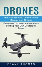 Drones: The Professional Drone Pilot's Manual and Drones (Everything You Need to