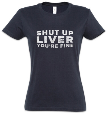 Shut Up Liver You're Fine Women T-Shirt Drunk Alcohol Party Fun Drink Gin Beer