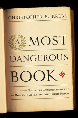 A Most Dangerous Book: Tacitus's Germania from the Roman Empire to the Third...