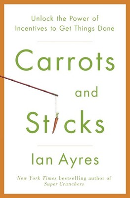 Carrots and Sticks: Unlock the Power of Incentives to Get Things Done