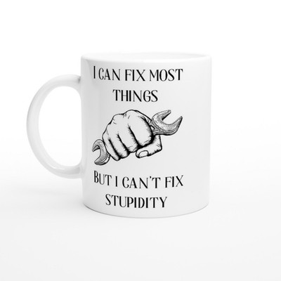I Can Fix Most Things Funny Mechanic Engineer Trade Work Stupid Gift White 11oz