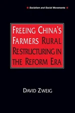 Freeing China's Farmers: Rural Restructuring in the Reform Era by David Zweig (E