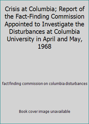 Crisis at Columbia; Report of the Fact-Finding Commission Appointed to...