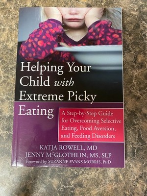 Helping Your Child with Extreme Picky Eating : A Step-By-Step Guide for...