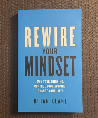 Rewire Your Mindset: Own Your Thinking, Control, Your Actions, Change Your Li...