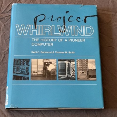 Project Whirlwind The History of a Pioneer Computer Redmond Smith 1980