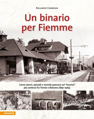 Un binario per Fiemme. Cenni storici, episodi e vicende paesane sul «trenino»...