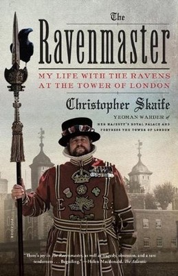 The Ravenmaster: My Life with the Ravens at the Tower of London by Christopher S