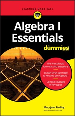 ALGEBRA I ESSENTIALS FOR DUMMIES by Mary Jane Bradley University, Peoria, IL
