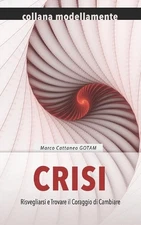 Crisi: Risvegliarsi e Trovare il Coraggio di Cambiare by Marco Cattaneo Gotam (I