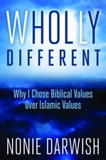 WHOLLY DIFFERENT: WHY I CHOSE BIBLICAL VALUES OVER ISLAMIC By Nonie Darwish *VG*