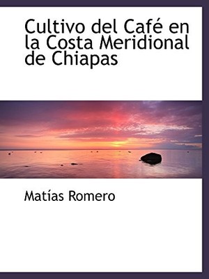 CULTIVO DEL CAFE EN LA COSTA MERIDIONAL DE CHIAPAS By Matias Romero *BRAND NEW*
