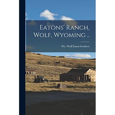 Eatons' Ranch, Wolf, Wyoming . . -  NEW Wolf WY Eaton B 2022