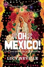 Oh Mexico!: Love and Adventure in Mexico City By Lucy Neville