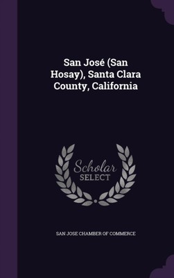 San Jose Chamber of - San Jos San Hosay Santa Clara County Califo - X555z