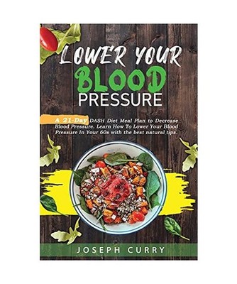 Lower Your Blood Pressure: A 21-Day DASH Diet Meal Plan to Decrease Blood Pressu