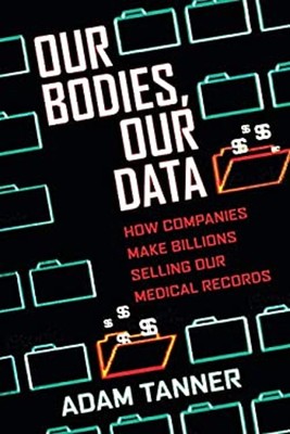Our Bodies, Our Data : How Companies Make Billions Selling Our Me