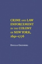 Crime and Law Enforcement in the Colony of New York, 16911776 by Douglas S. Gree