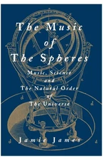 The Music of the Spheres: Music, Science, and the Natural Order of the Unive...